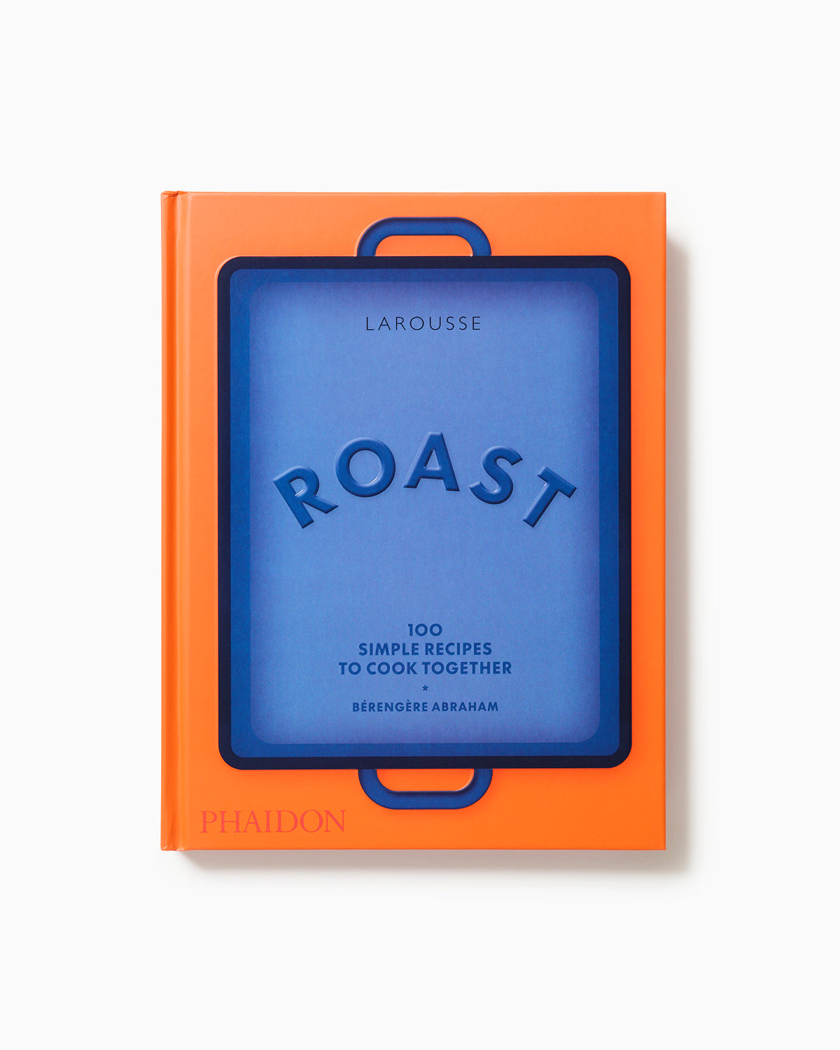 Roast: 100 Simple Recipes to Cook Together
