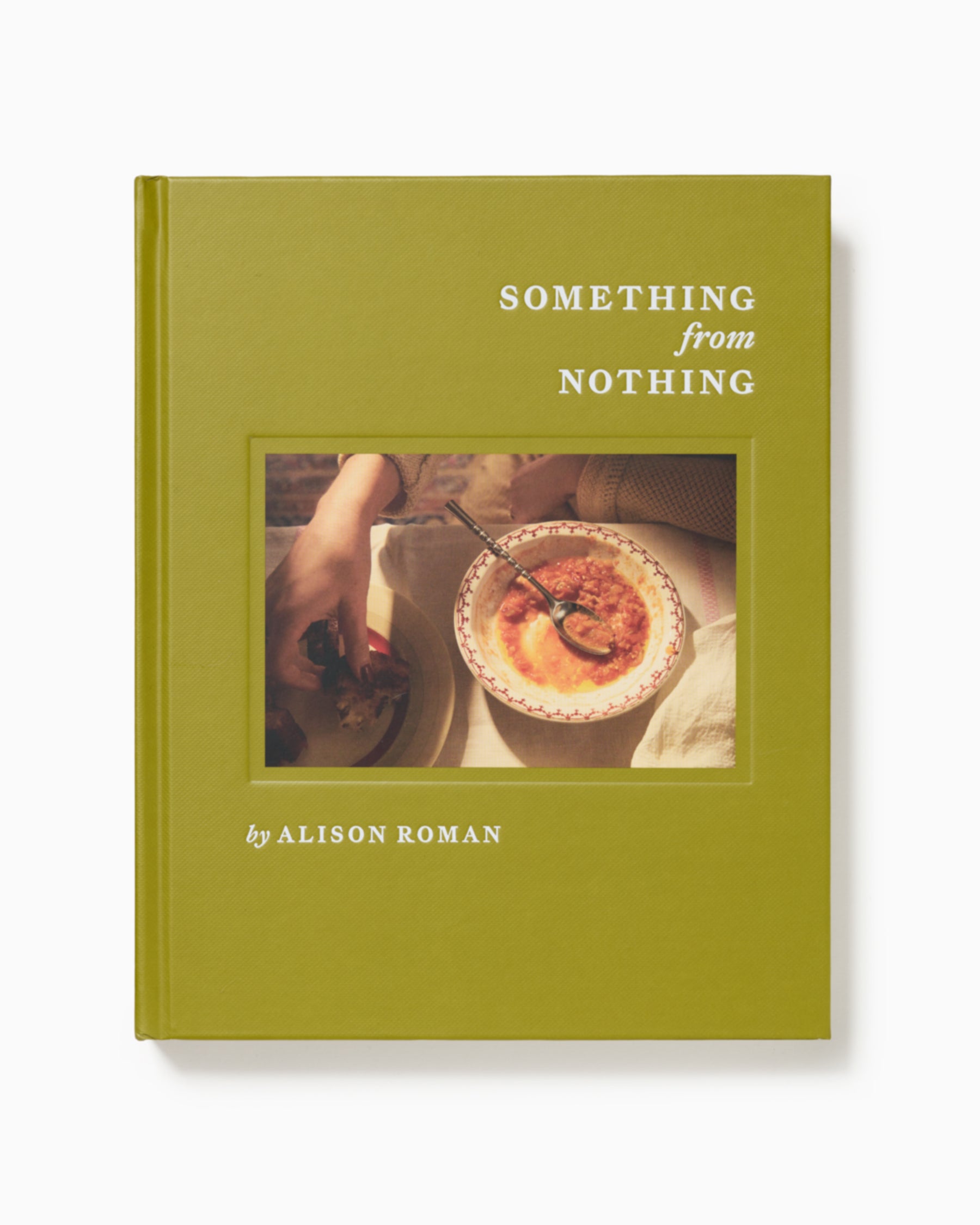 Something from Nothing: A Cookbook - Alison Roman